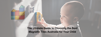 The Ultimate Guide to Choosing the Best Magnetic Tiles Australia for Your Child